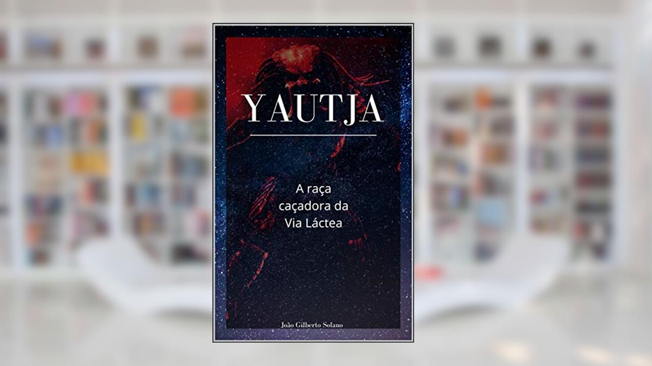 Capa de Yautja: A raça caçadora da Via Láctea, do autor João Solano