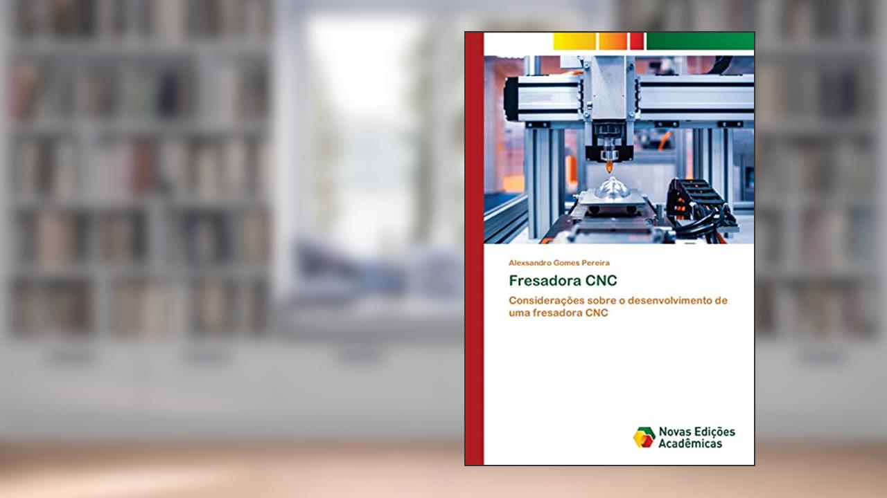 Capa de Fresadora CNC: Considerações sobre o desenvolvimento de uma fresadora CNC, do autor Alexsandro Gomes Pereira