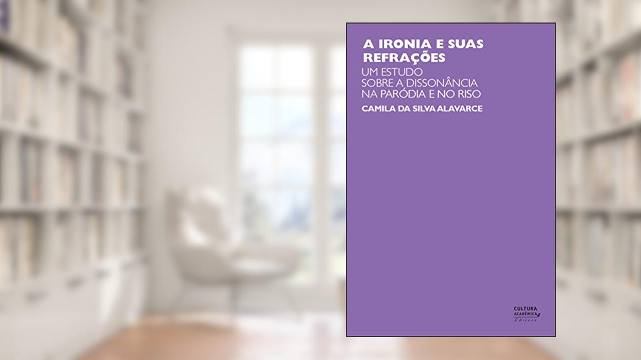 Capa de A ironia e suas refrações: um estudo sobre a dissonância na paródia e no riso, do autor Camila da Silva Alavarce