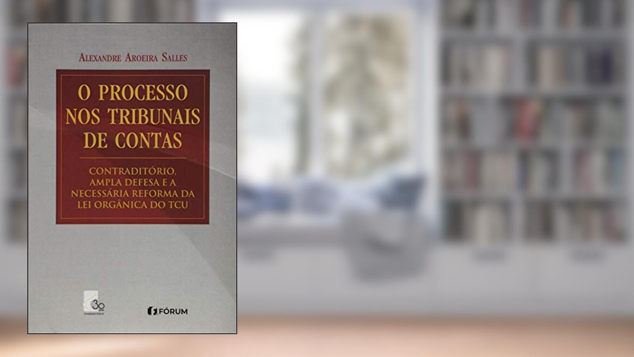Capa de O processo nos tribunais de contas contraditório ampla defesa e a necessária reforma da lei orgânica: Contraditório, Ampla Defesa e a Necessária Reforma da lei Orgânica do TCU, do autor Alexandre Aroeira Salles