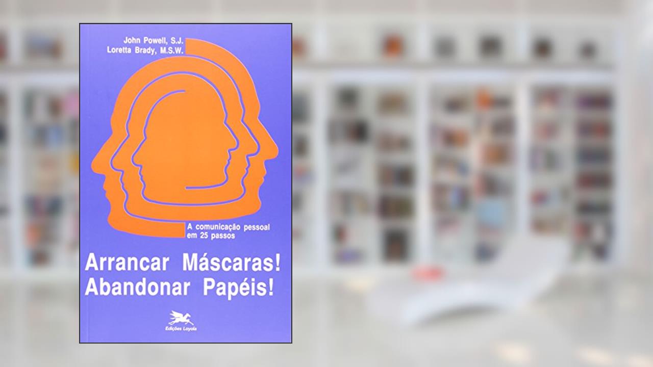 Capa de Arrancar máscaras! Abandonar papéis!: A comunicação pessoal em 25 passos, do autor John Powell