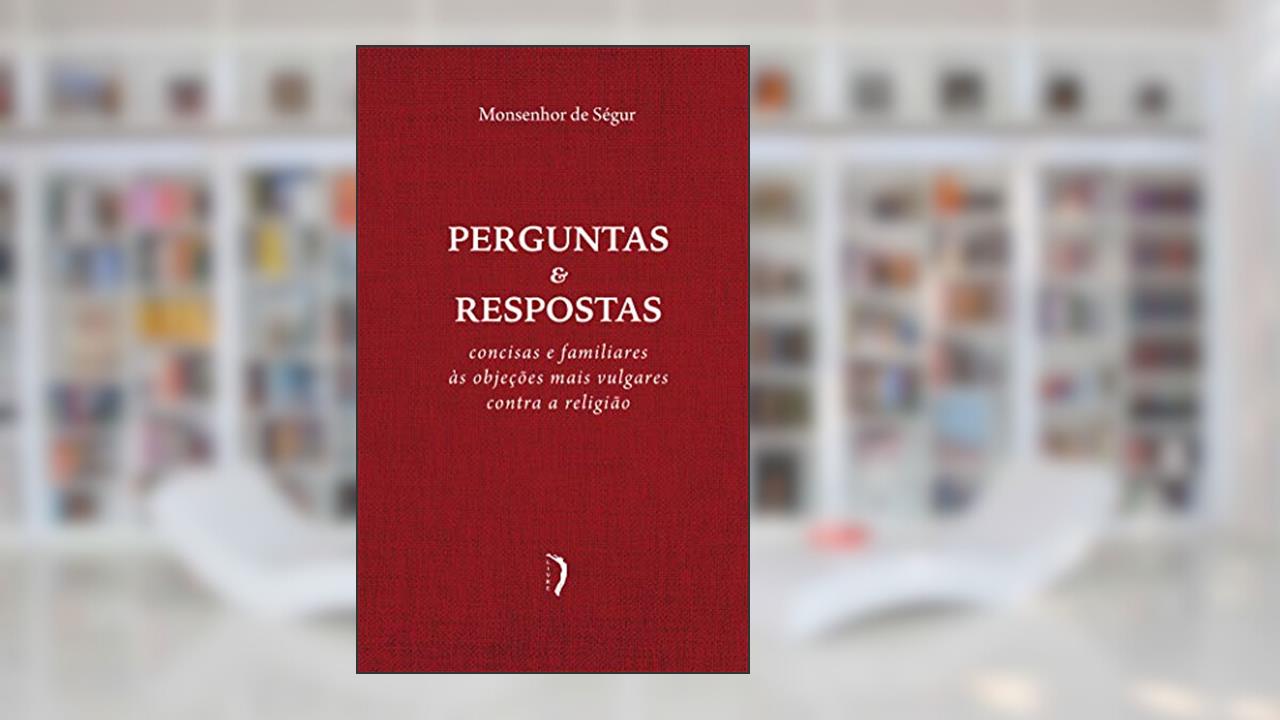 Capa de Perguntas E Respostas Concisas E Familiares Às Objeções Mais Vulgares Contra A Religião, do autor Monsenhor De Ségur