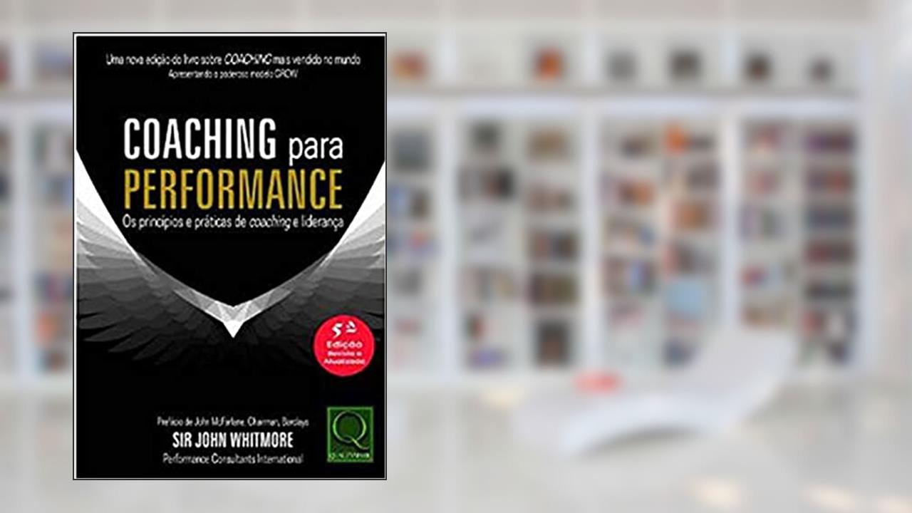 Capa de Coaching Para Performance os Princípios e Práticas de Coaching e Liderança 5ª Edição, do autor Sir Jhon Whitmore