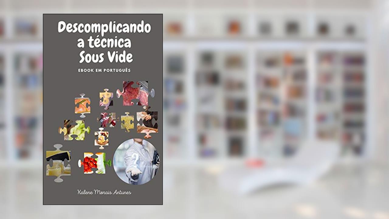 Capa de Descomplicando a técnica Sous Vide: Aprenda a lógica da técnica e converta suas receitas preferidas para o Sous Vide, do autor Kalene Morais Antunes