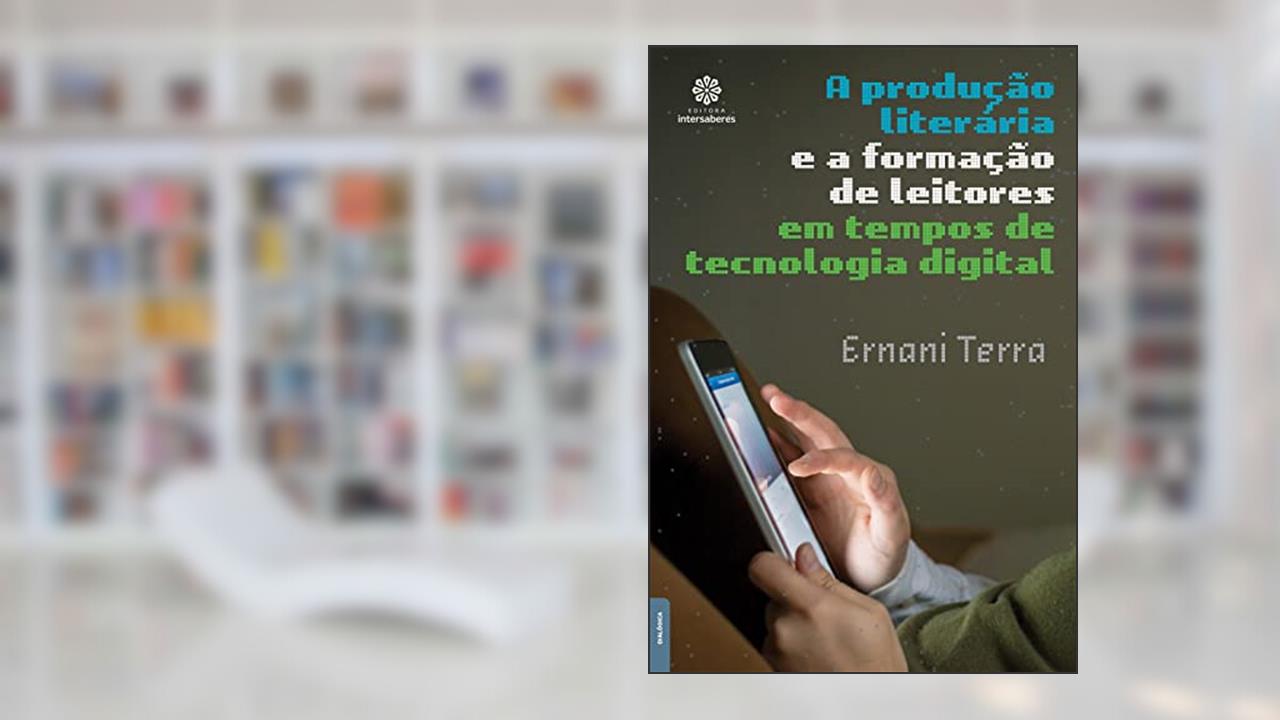 Capa de A Produção Literária e a Formação de Leitores em Tempo de Tecnologia Digital, do autor Ernani Terra