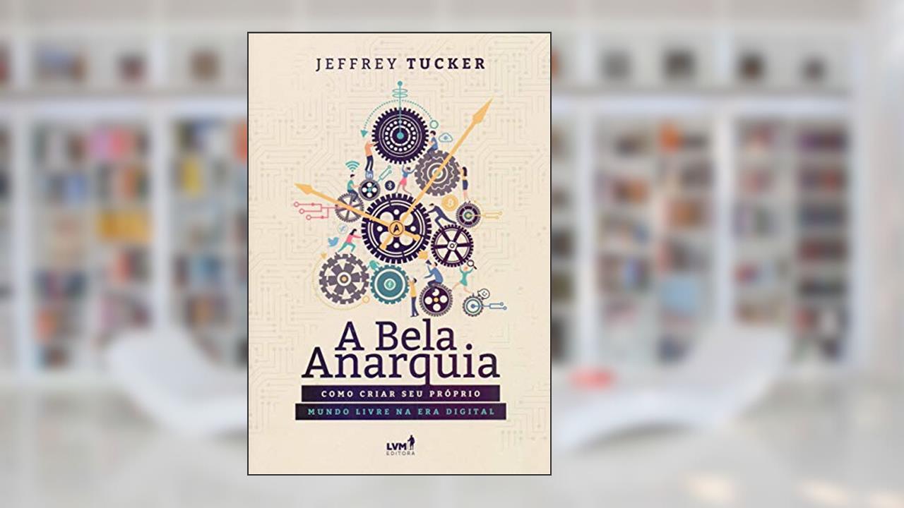 Capa de A bela anarquia: Como criar seu próprio mundo livre na era digital, do autor Jeffrey A. Tucker