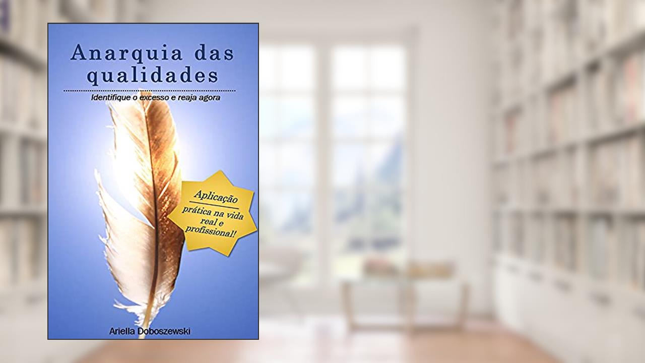 Anarquia das Qualidades.: Identifique o excesso e reaja agora., do autor Ariella Doboszewski