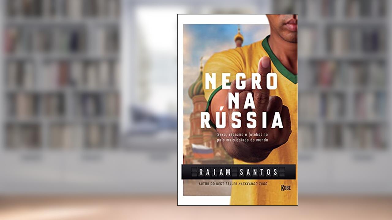 Capa de NEGRO NA RÚSSIA: Sexo, Racismo e Futebol... No País Mais Odiado Do Mundo [Ebook], do autor Raiam Santos