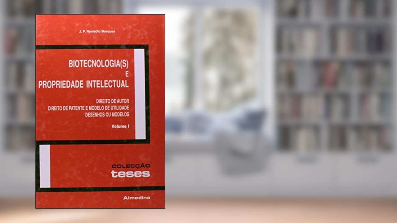 Capa de Biotecnologia(s) e Propriedade Intelectual: Direito de Autor, Direito de Patente e Modelo de Utilidade, Desenhos ou Modelos (Volume 1), do autor J. P. Remédio Marques
