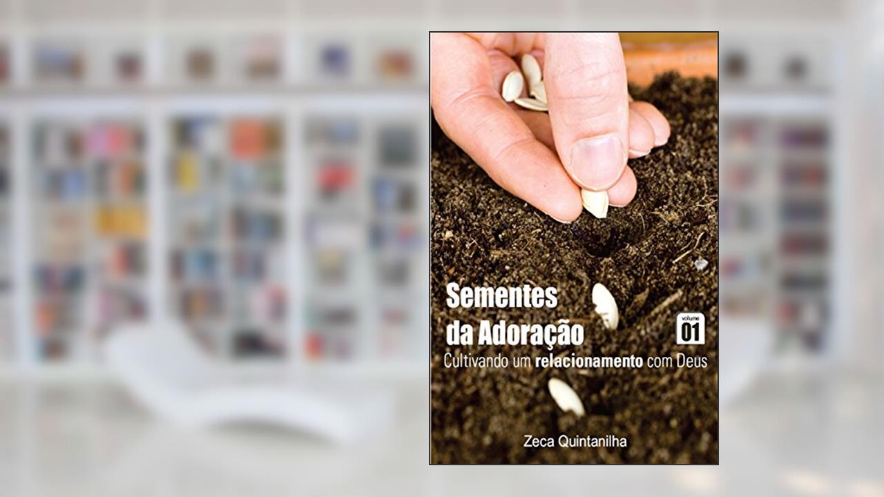 Capa de Sementes da Adoração - Cultivando um relacionamento com Deus Vol. 1, do autor Zeca Quintanilha