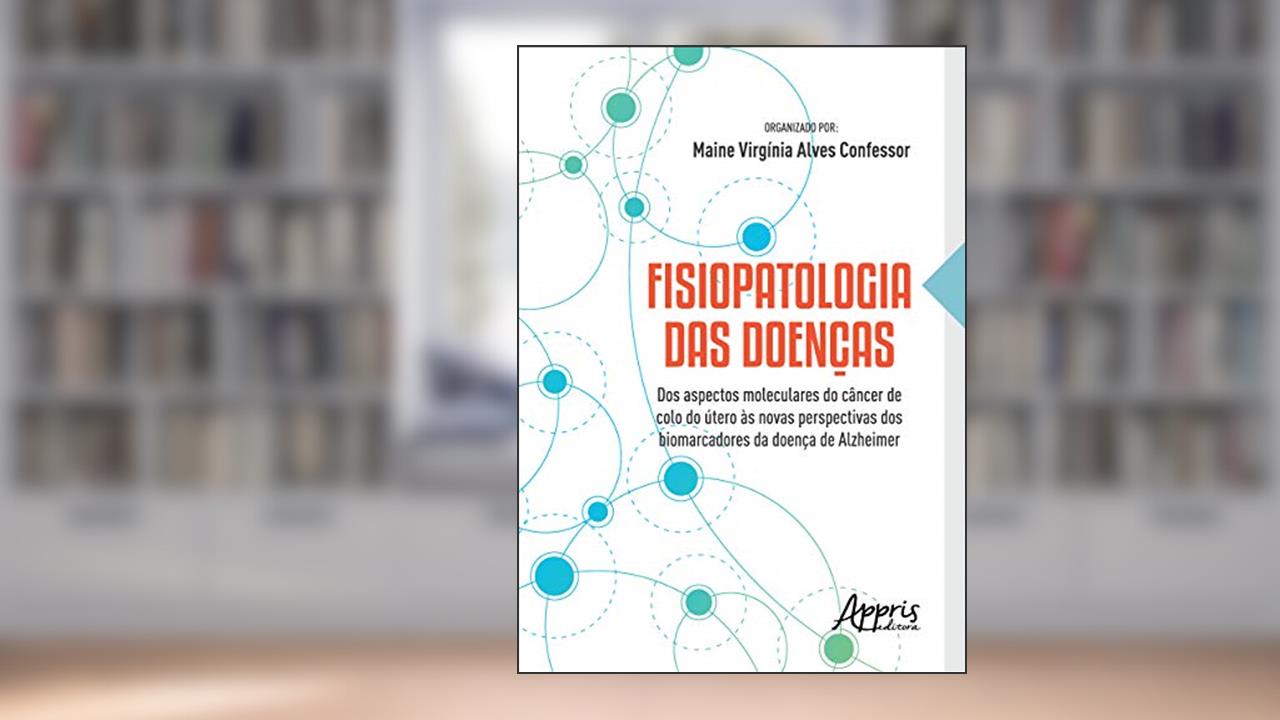 Capa de Fisiopatologia das doenças: dos aspectos moleculares do câncer de colo do útero às novas perspectivas dos biomarcadores da doença de Alzheimer, do autor Maine Virgínia Alves (Organizador) Confessor