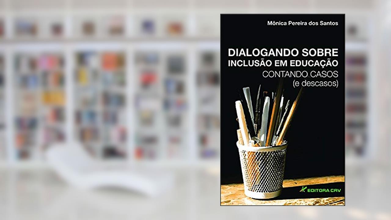 Capa de Dialogando sobre inclusão em educação: contando casos (e descasos), do autor Mônica Pereira dos Santos