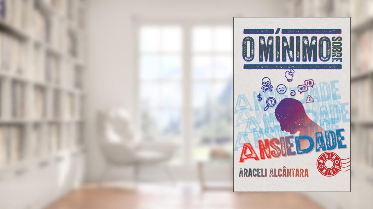 O mínimo sobre ansiedade, de Araceli Alcântara