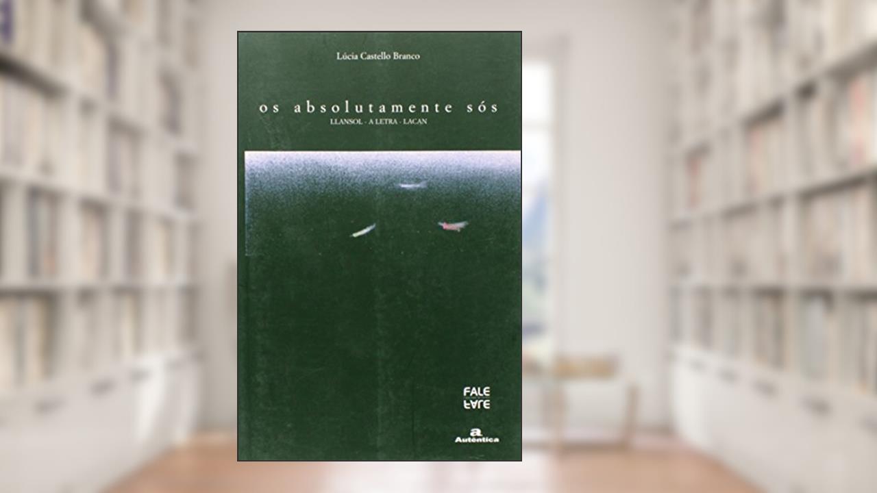 Capa de Os absolutamente sós - Llansol - A Letra - Lacan, do autor Lúcia Castello Branco