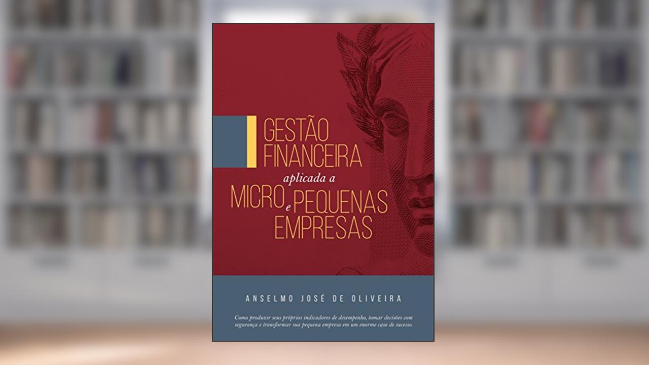 Gestão Financeira Aplicada a Micro e Pequenas Empresas, do autor Anselmo José de Oliveira