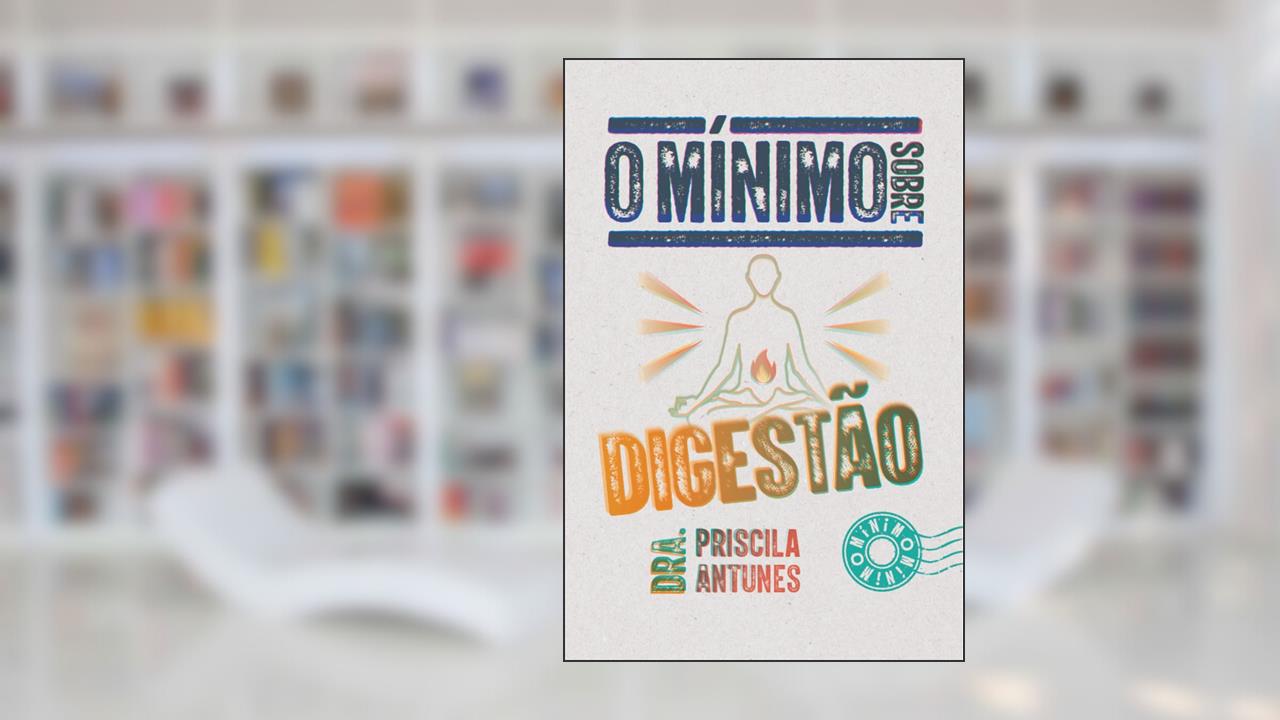 O mínimo sobre digestão, de Dra. Priscila Antunes
