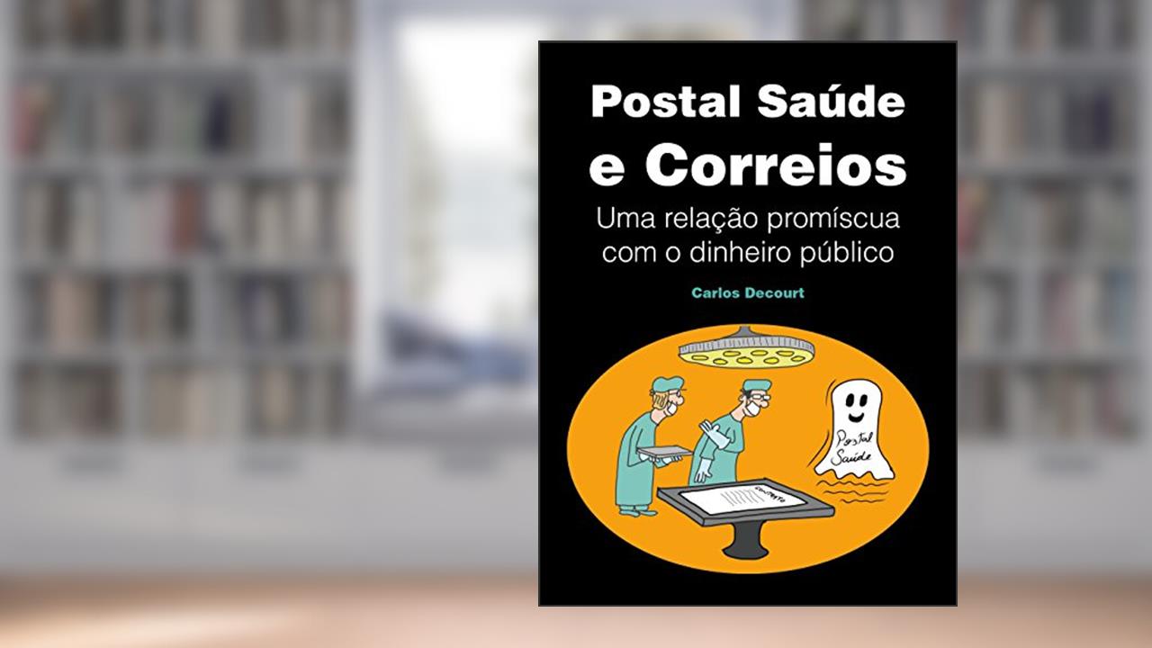 Capa de Postal Saúde e Correios: Uma relação promíscua com o dinheiro público, do autor Carlos Decourt