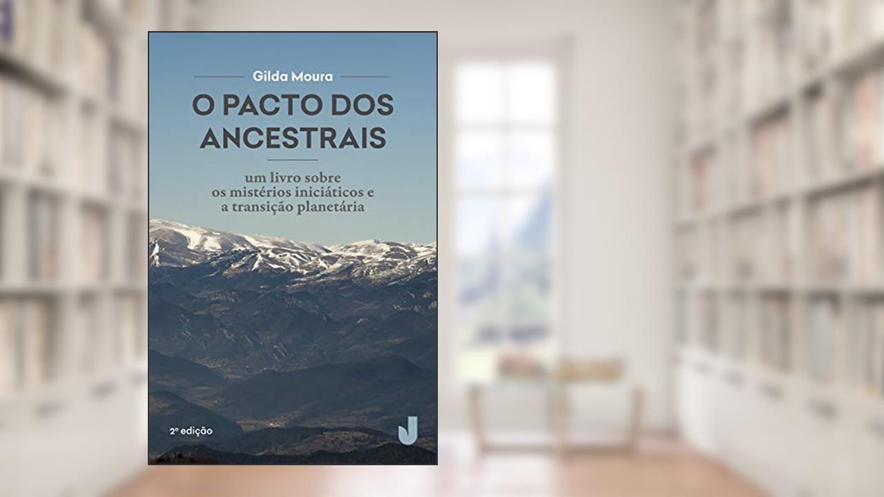 Capa de O pacto dos ancestrais: um livro sobre os mistérios: um Livro Sobre os Mistérios Iniciáticos e a Transição Planetária: Volume 1, do autor Gilda Moura