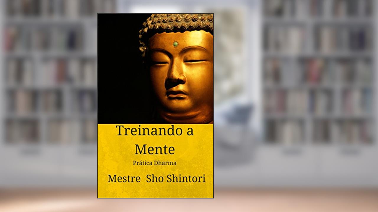 Capa de Treinando a Mente: Prática Dharma (Meditação Mestre Sho Shintori Livro 1), do autor Mestre Sho Shintori