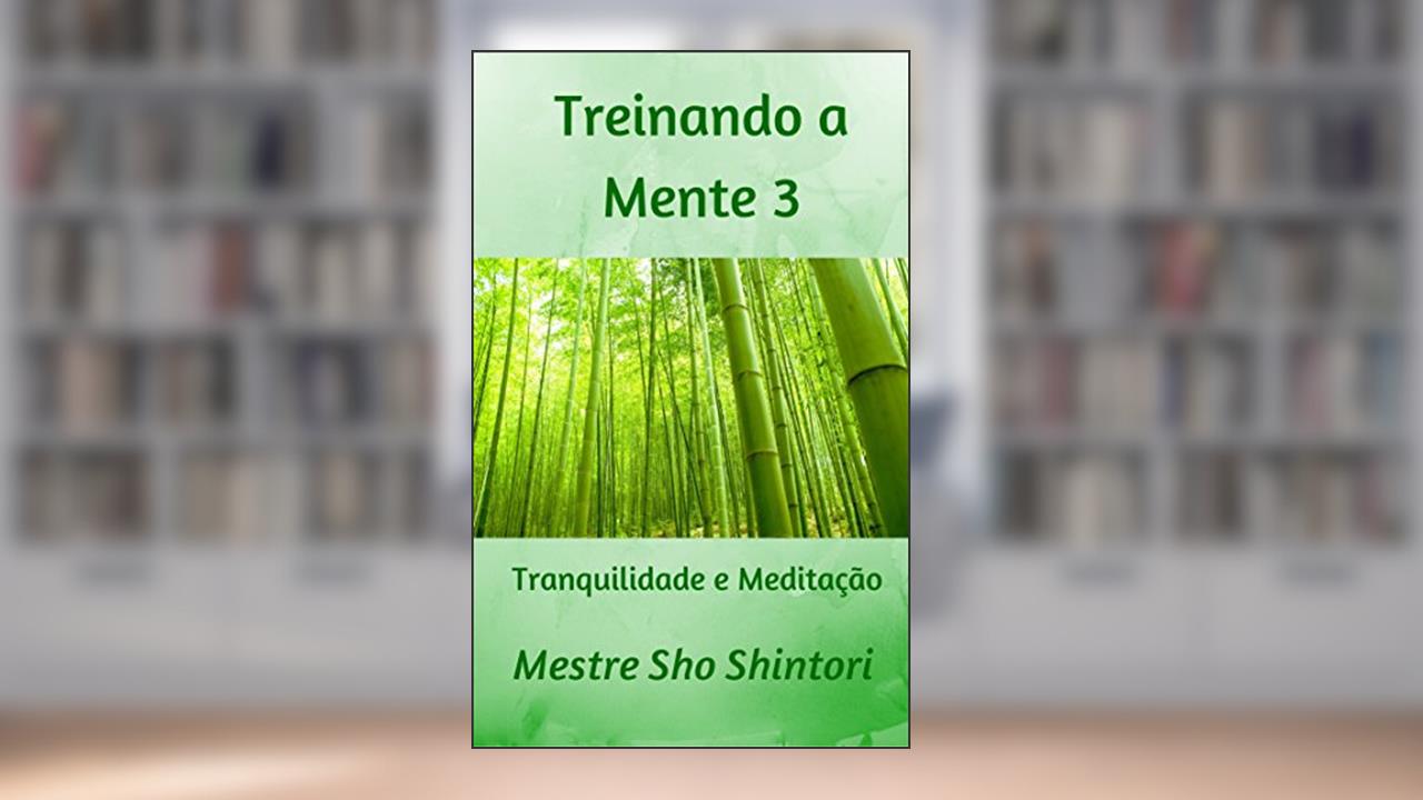 Capa de Treinando a Mente 3: Tranquilidade e Meditação (Meditação Mestre Sho Shintori), do autor Mestre Sho Shintori