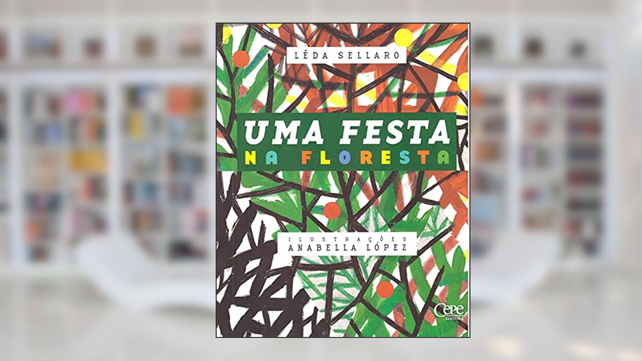 Capa de UMA FESTA NA FLORESTA, do autor Lêda Sellaro/ Anabella López(Ilustradora)