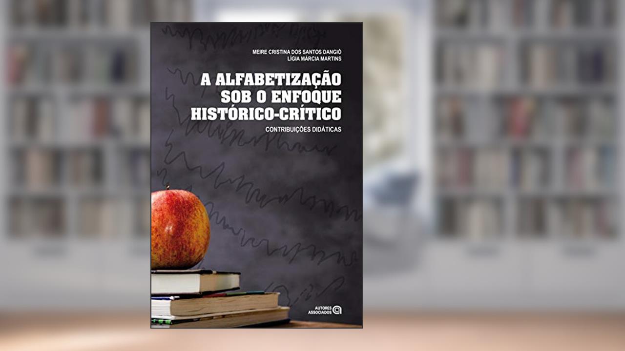 Capa de A Alfabetização sob o Enfoque Histórico-crítico: Contribuições Didáticas, do autor Meire Cristina Dos Santos Dangió; Lígia Márcia Martins