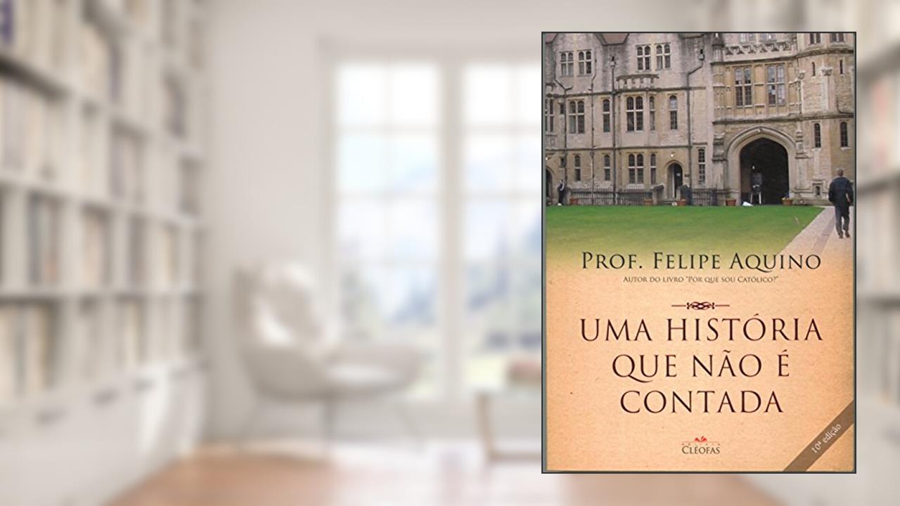 Capa de Uma Historia que Nao e Contada, do autor Felipe Aquino