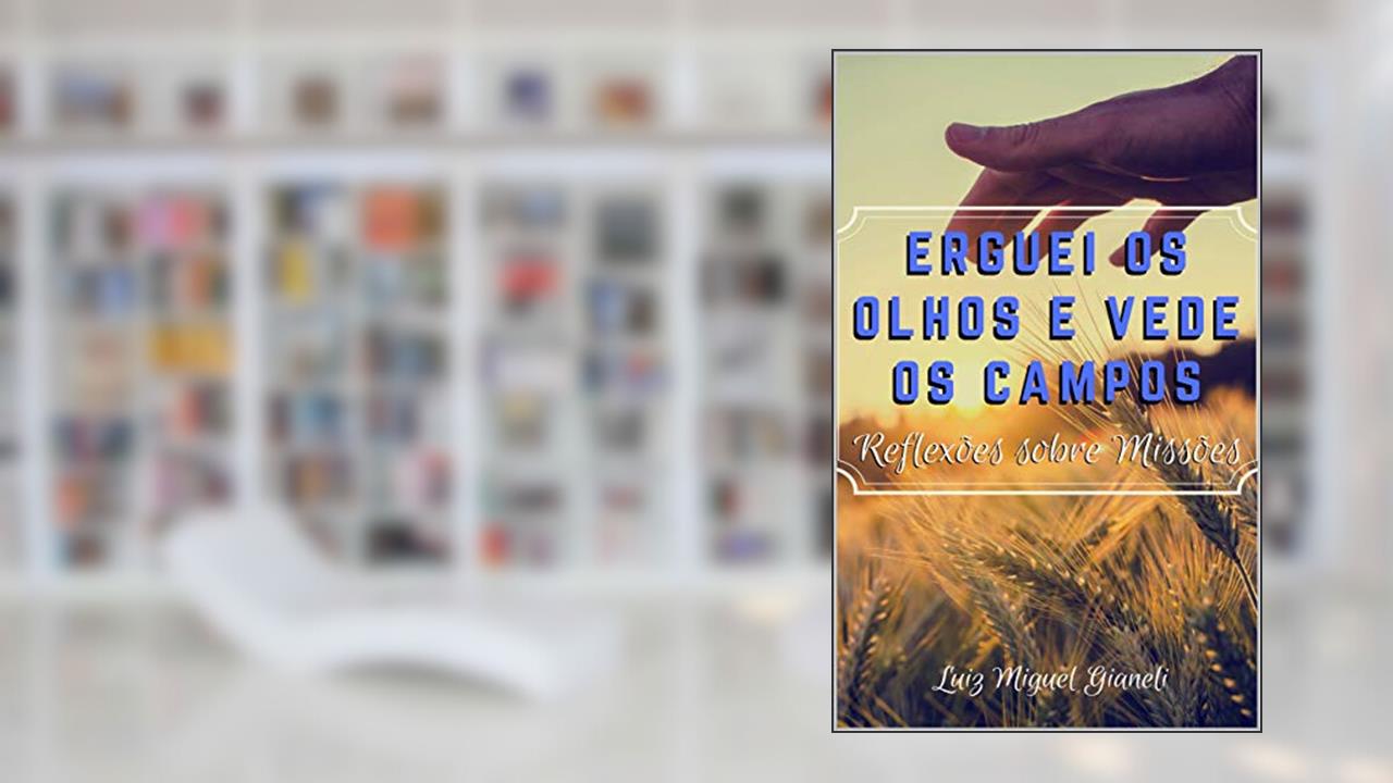 Capa de Erguei os Olhos e Vede os Campos: Reflexões sobre Missões, do autor Luiz Miguel de Souza Gianeli