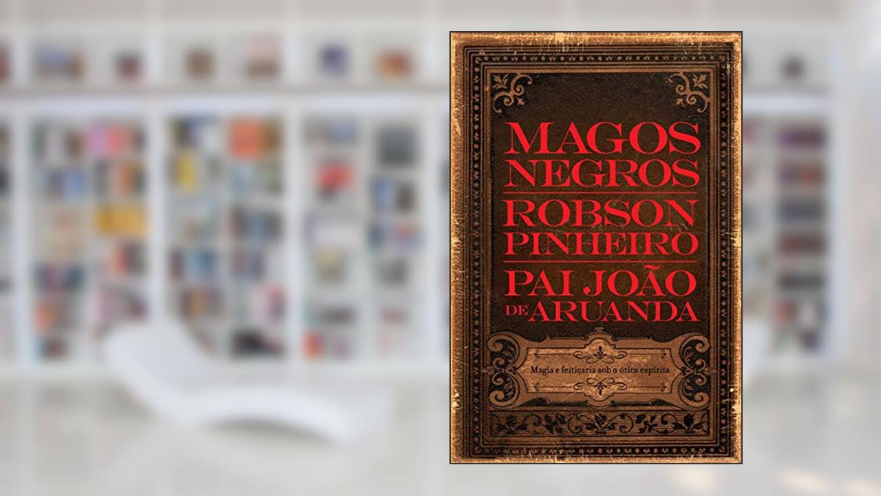 Capa de Magos negros: Magia e Feitiçaria sob a ótica Espírita, do autor Robson Pinheiro; Pai João (Espírito)