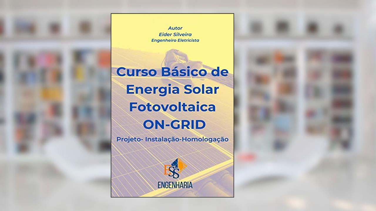 Capa de Curso Básico de Energia Solar Fotovoltaica ON-GRID: Projeto - Instalação - Homologação, do autor Eider Silveira