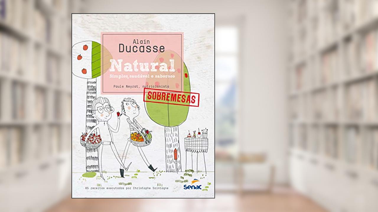 Capa de Natural: Simples, saudável e saboroso - Sobremesas, do autor Paule Neyrat; Alain Ducasse; Christop Saintagne