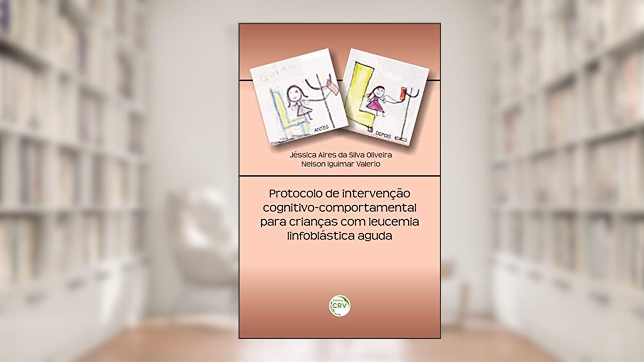 Capa de Protocolo de intervenção cognitivo-comportamental para crianças com leucemia linfoblástica aguda, do autor Jessica Aires da Silva Oliveira; Nelson Iguimar Valério