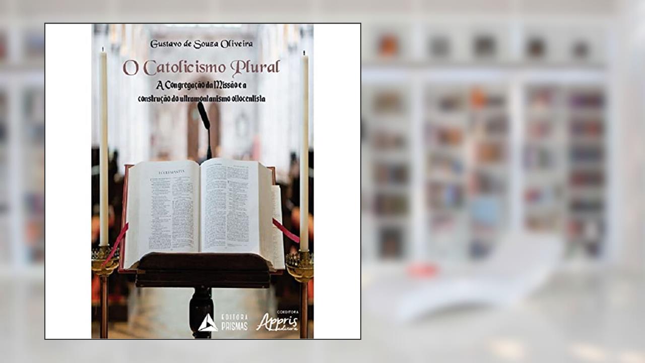 Capa de O catolicismo plural: a congregação da missão e a construção do ultramontanismo oitocentista, do autor Gustavo de Souza Oliveira