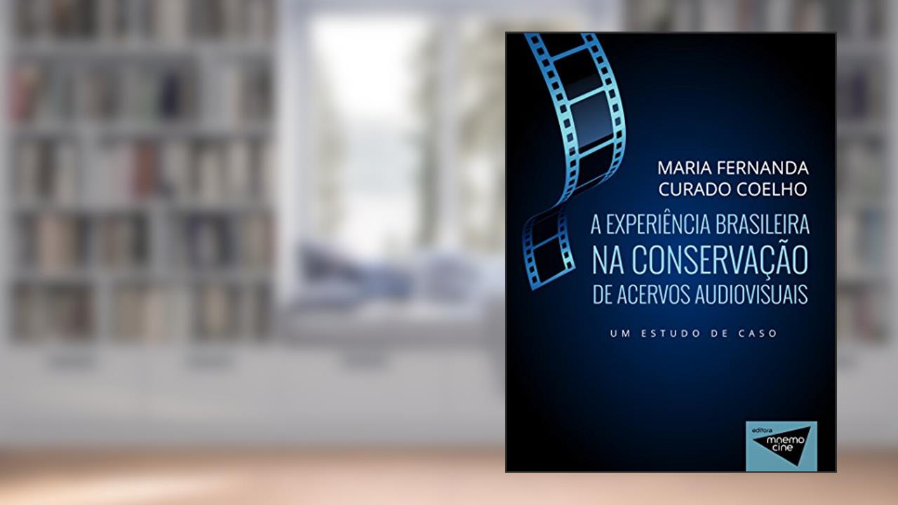Capa de A experiência brasileira na conservação de acervos audiovisuais: Um estudo de caso (Mnemocine), do autor Maria Fernanda Curado Coelho