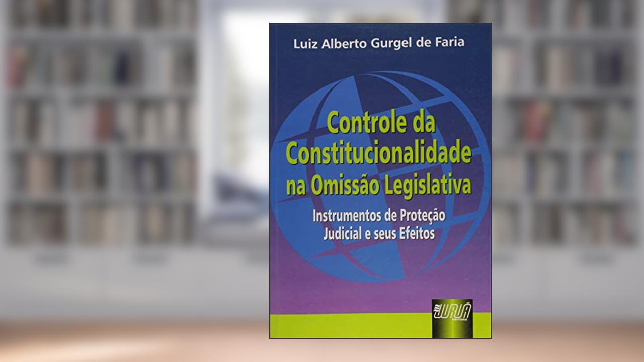 Capa de Controle da Constitucionalidade na Omissão Legislativa, do autor Luiz Alberto Gurgel de Faria