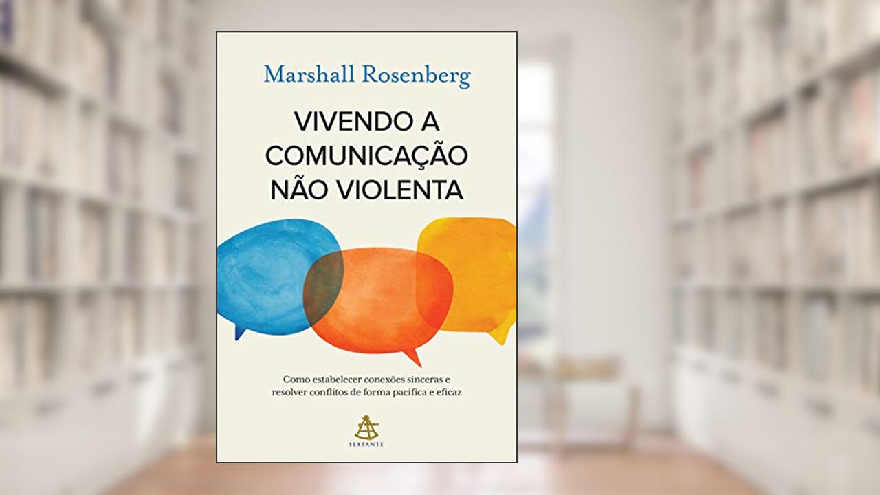 Capa de Vivendo a comunicação não violenta: Como estabelecer conexões sinceras e resolver conflitos de forma pacífica e eficaz, do autor Marshall Rosenberg