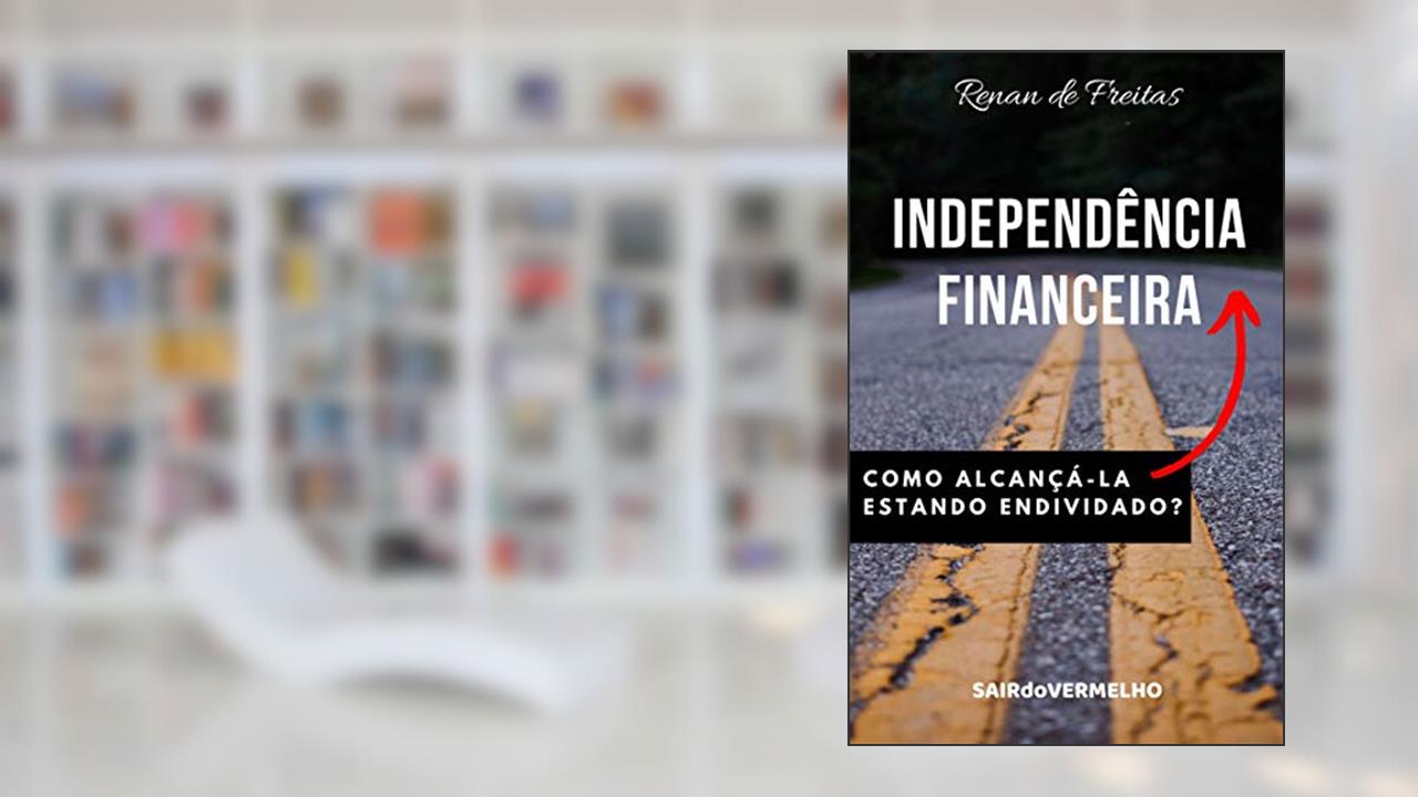 Capa de Independência Financeira: Como alcançá-la estando endividado?, do autor Renan de Freitas