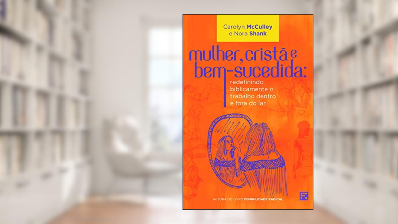 Capa de Mulher, cristã e bem-sucedida: redefinindo biblicamente o trabalho dentro e fora do lar, do autor Carolyn McCulley