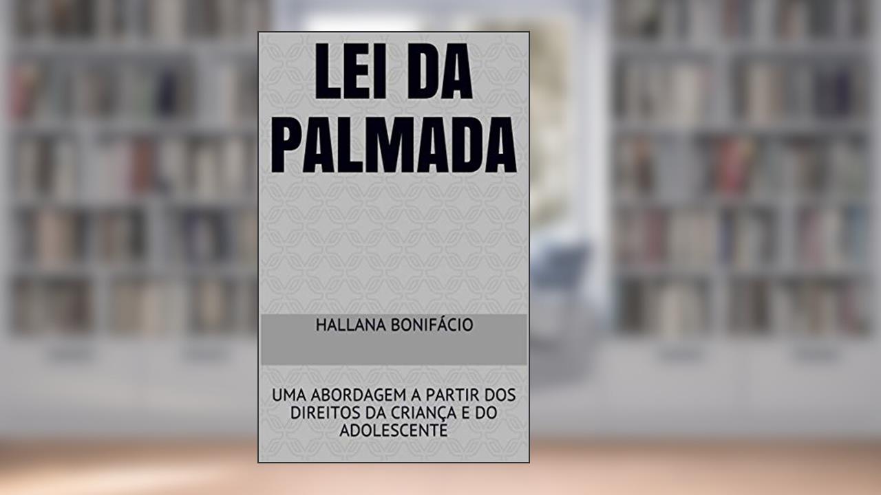 Capa de LEI DA PALMADA: UMA ABORDAGEM A PARTIR DOS DIREITOS DA CRIANÇA E DO ADOLESCENTE, do autor Hallana Bonifácio