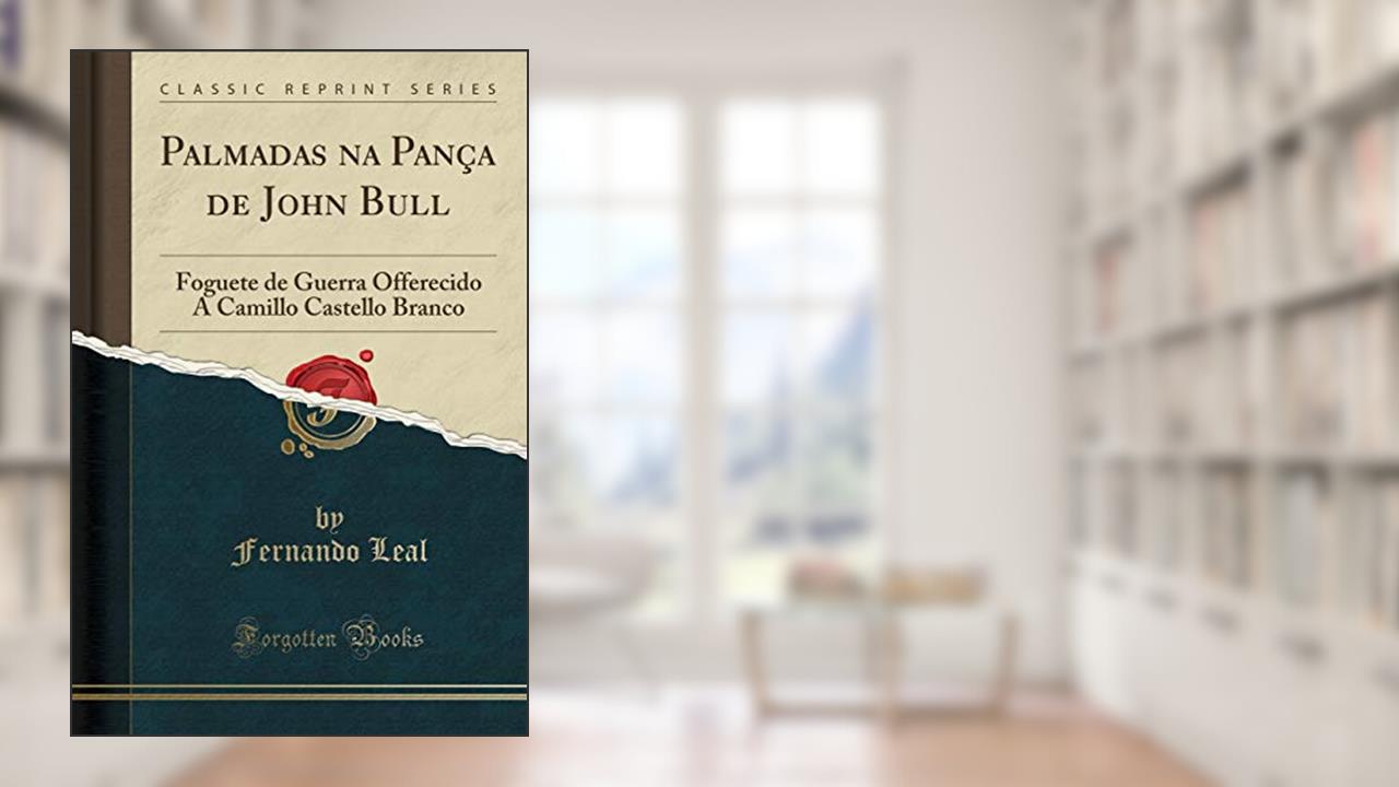 Capa de Palmadas na Pança de John Bull: Foguete de Guerra Offerecido A Camillo Castello Branco (Classic Reprint), do autor Fernando Leal