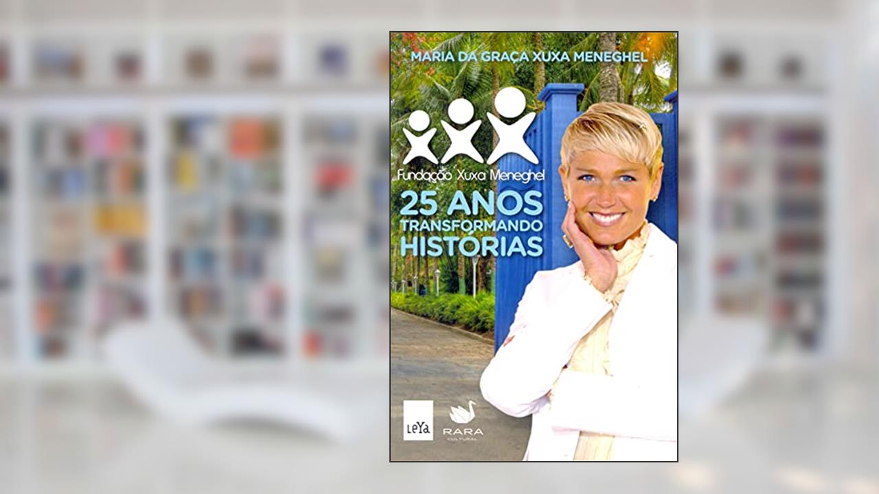 Capa de 25 Anos Transformando Histórias. Fundação Xuxa Meneghel, do autor Maria da Graça Xuxa Meneghel
