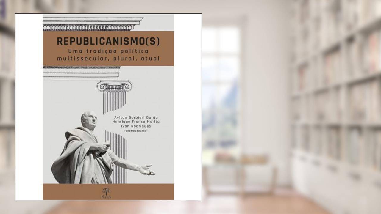 Capa de Republicanismo (S). Uma Tradição Política Multissecular, Plural, Atual, do autor Aylton Barbieri Durão