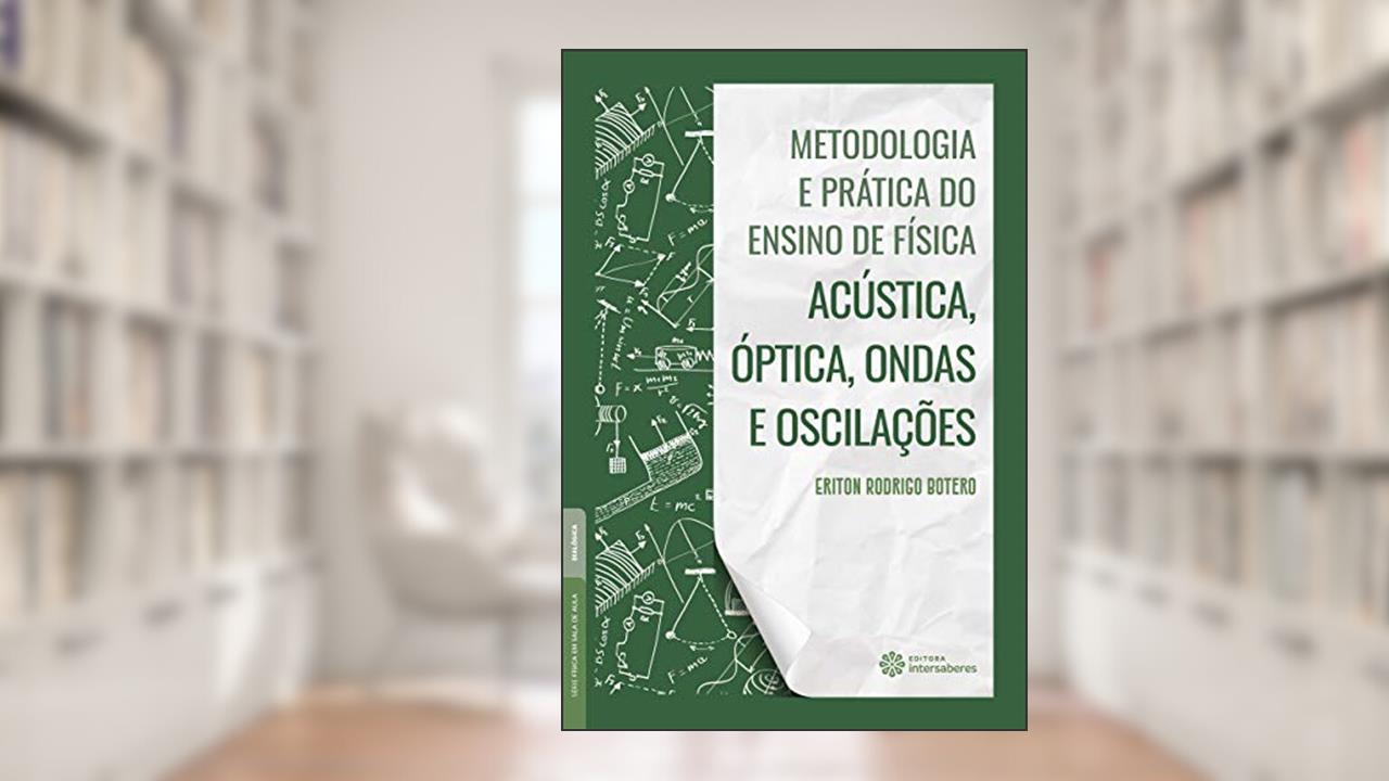 Capa de Metodologia e prática do ensino de física:: acústica, óptica, ondas e oscilações, do autor Eriton Rodrigo Botero