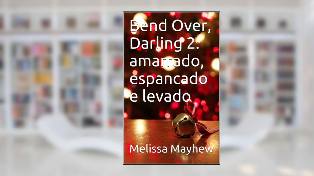 Capa de Bend Over, Darling 2: amarrado, espancado e levado, do autor Melissa Mayhew