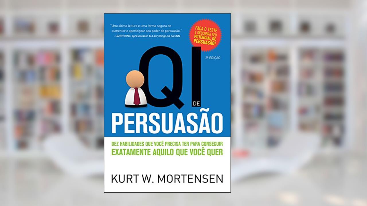 Capa de QI de Persuasão: Dez habilidades que você precisa ter para conseguir exatamente aquilo que você quer, do autor Kurt W. Mortensen