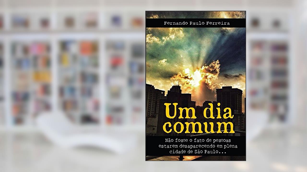 Capa de Um Dia Comum: Não fosse o fato de pessoas estarem desaparecendo em plena cidade de São Paulo, do autor Fernando Ferreira