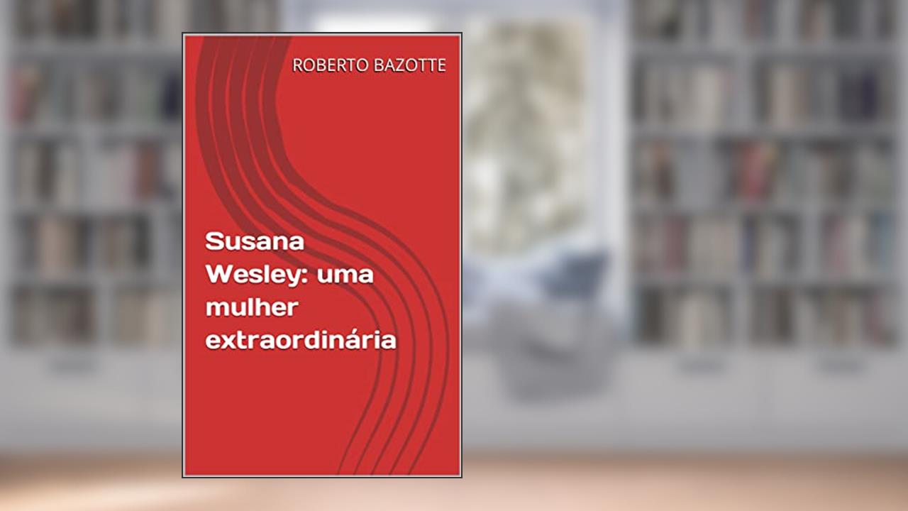 Capa de Susana Wesley: uma mulher extraordinária, do autor ROBERTO BAZOTTE