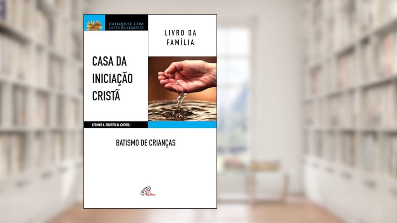 Capa de Casa da Iniciação Cristã: Batismo de crianças: Livro da família, do autor Leomar A. Brustolin