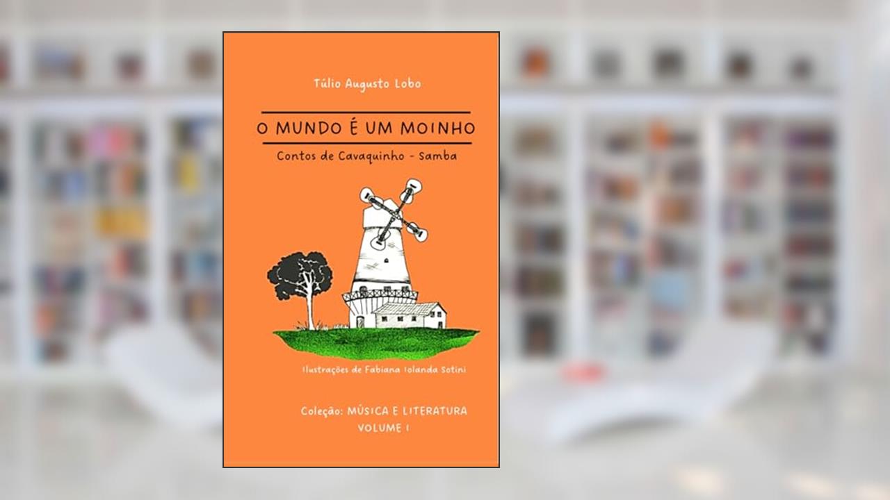 Capa de O MUNDO É UM MOINHO: contos de cavaquinho (Música & Literatura), do autor Prof. Túlio Augusto Lobo