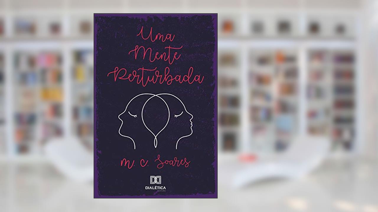 Capa de Uma mente perturbada: memórias de doenças que foram surgindo como depressão, síndrome do pânico, bipolaridade e fibromialg, do autor M. C. Soares